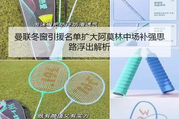 曼联冬窗引援名单扩大阿莫林中场补强思路浮出解析